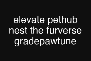elevate pethub nest the furverse gradepawtune