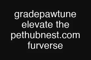 gradepawtune elevate the pethubnest.com furverse